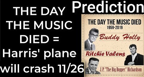 Prediction - THE DAY THE MUSIC DIED prophecy = Harris’ plane will crash Nov 26