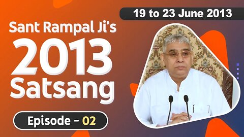 Sant Rampal Ji's 2013 Satsangs | 19 to 23 June 2013 HD | Episode - 02 | SATLOK ASHRAM