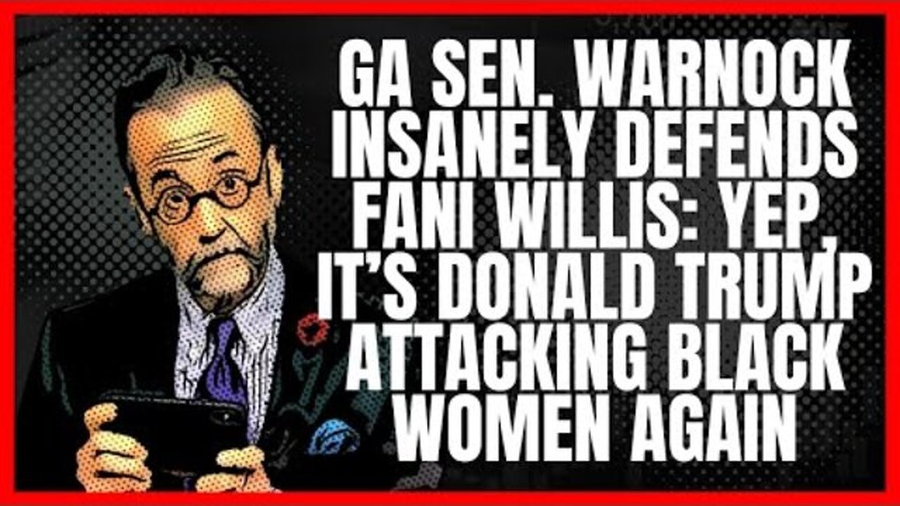 GA SEN. WARNOCK INSANELY DEFENDS FANI WILLIS: YEP, IT’S DONALD TRUMP ATTACKING BLACK WOMEN AGAIN