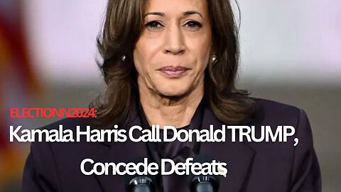 ELECTION2024: Kamala Harris Call Donald Trump, Concede Defeat