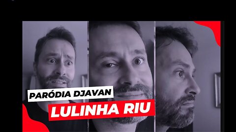 LULINHA RIU - PARÓDIA DJAVAN | LULA RIU