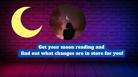 Get your moon reading and find out what changes are in store for you!