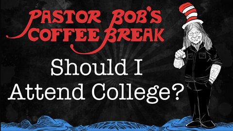 SHOULD I ATTEND COLLEGE? / Pastor Bob's Coffee Break