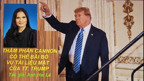 THẨM PHÁN CANNON CÓ THỂ BÃI BỎ VỤ TÀI LIỆU MẬT CỦA TT. TRUMP Tác giả: Anh Hai Lá