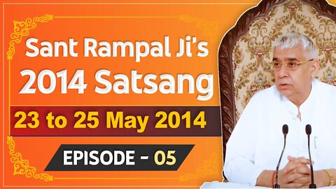 Sant Rampal Ji's 2014 Satsangs | 23 to 25 May 2014 HD | Episode - 05 | SATLOK ASHRAM