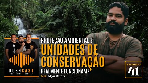 BUSHCAST #41 - PROTEÇÃO AMBIENTAL E UNIDADES DE CONSERVAÇÃO REALMENTE FUNCIONAM? Feat. EDGAR MARTINS