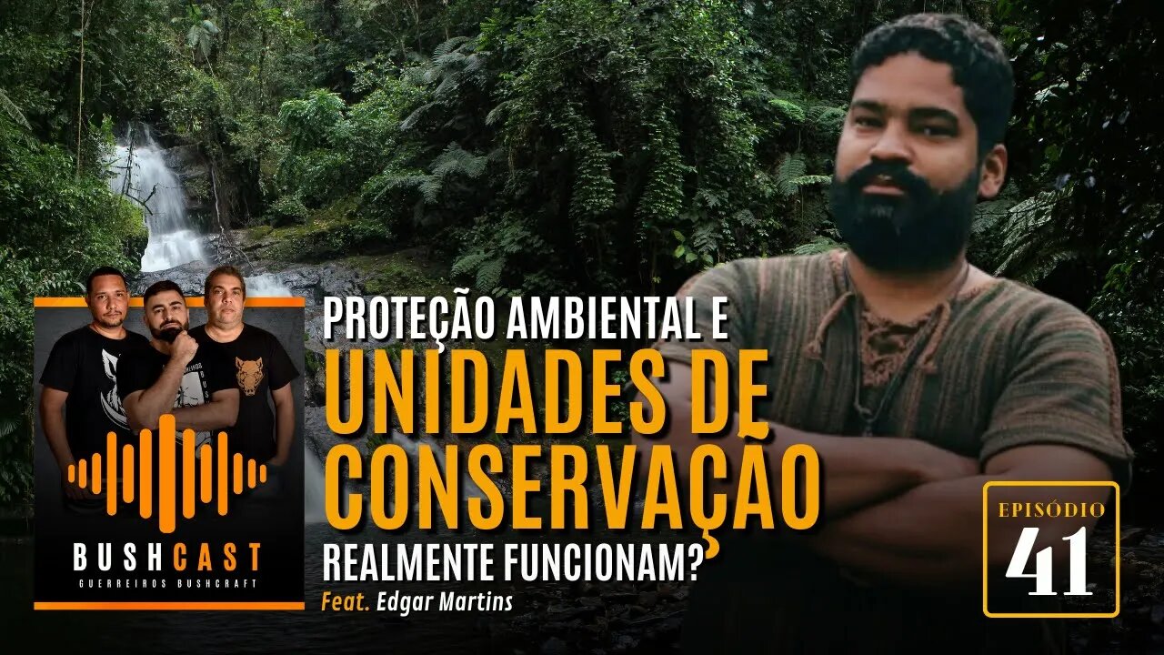 BUSHCAST #41 - PROTEÇÃO AMBIENTAL E UNIDADES DE CONSERVAÇÃO REALMENTE FUNCIONAM? Feat. EDGAR MARTINS