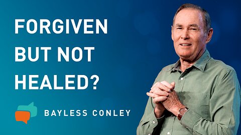 Forgiven but Not Healed? | Bayless Conley