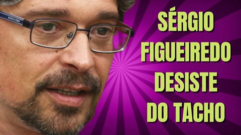 SÉRGIO FEGUEIREDO DESISTE DO TACHO