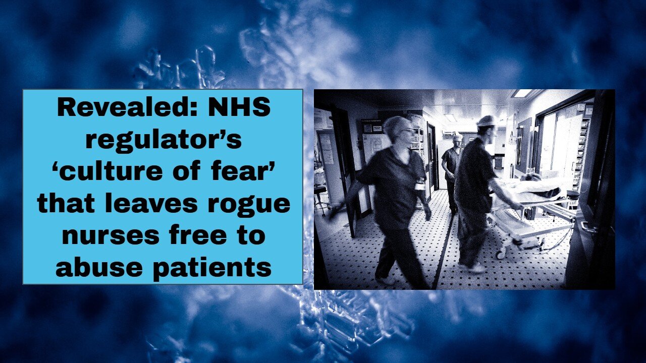 Revealed NHS regulator’s ‘culture of fear’ that leaves rogue nurses free to abuse patients
