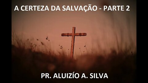 A Certeza da Salvação - Pr Aluizio A. Silva 2° aula