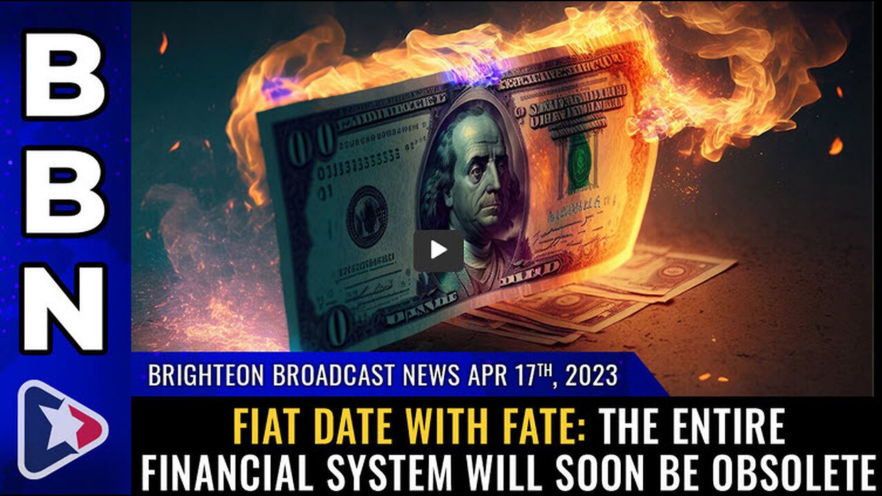 BBN, April 17, 2023 - FIAT DATE WITH FATE: The entire financial system will soon be OBSOLETE