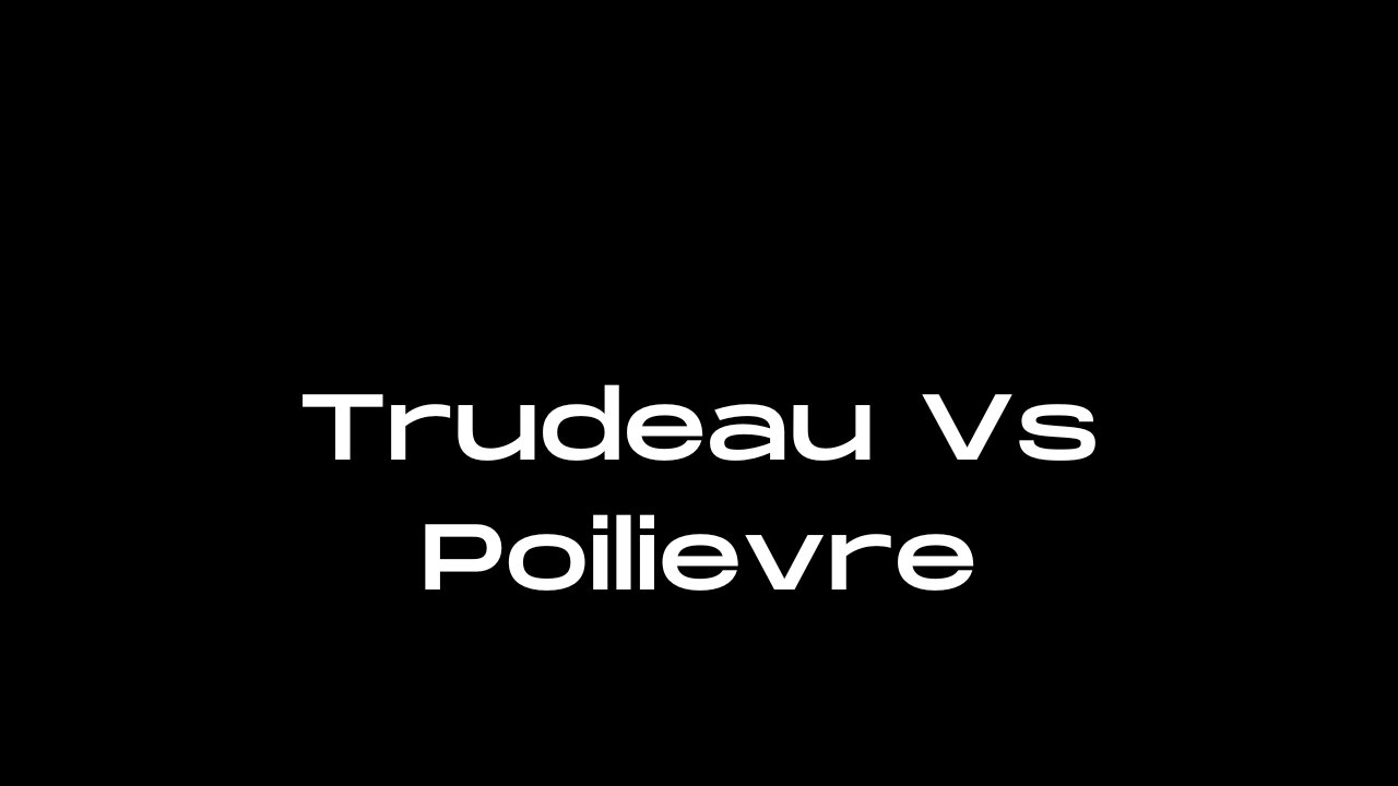 Trudeau Vs Poilievre
