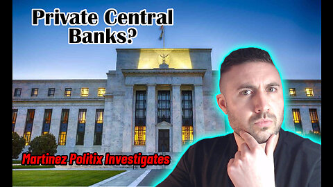 Are Central Banks Private? | Martinez Politix Investigates