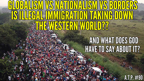 GLOBALISM VS NATIONALISM VS BORDERS. IS ILLEGAL IMMIGRATION TAKING DOWN THE WESTERN WORLD?