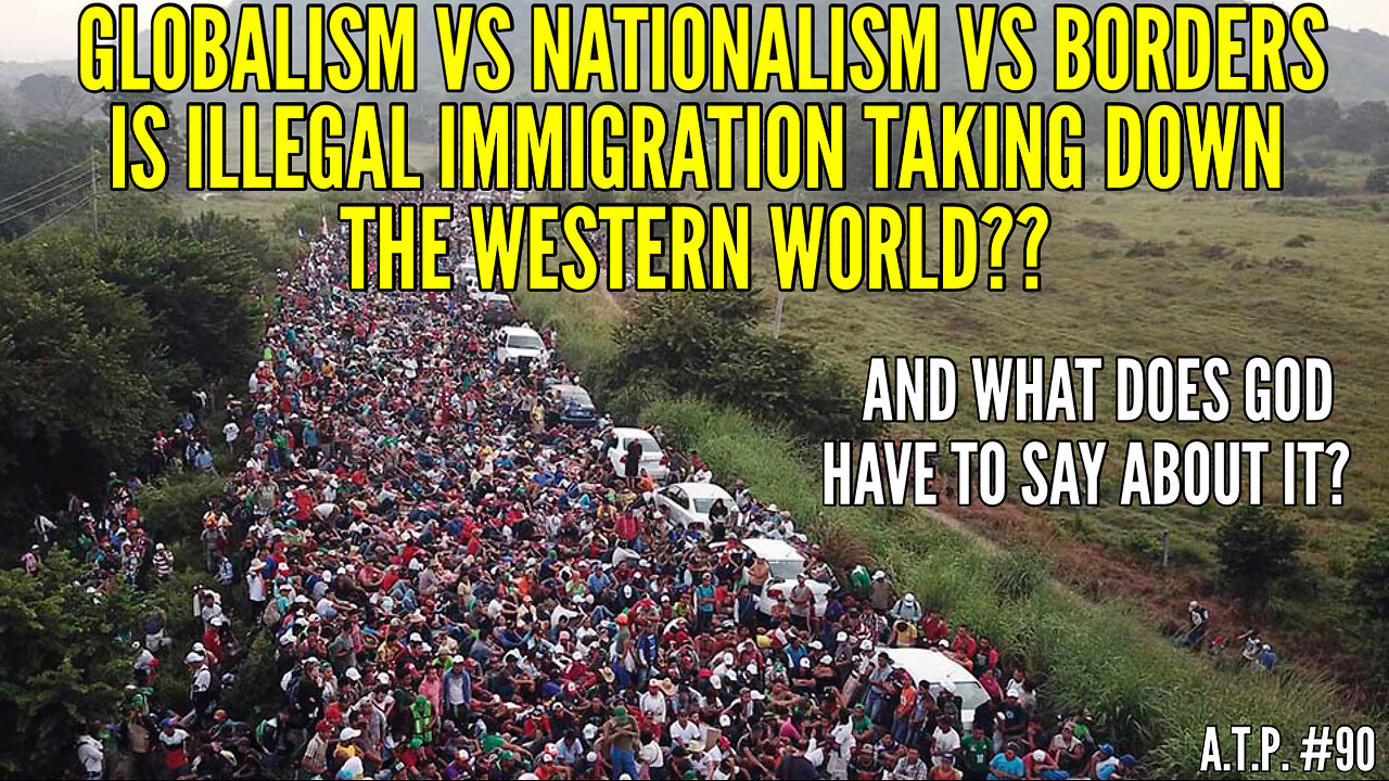 GLOBALISM VS NATIONALISM VS BORDERS. IS ILLEGAL IMMIGRATION TAKING DOWN THE WESTERN WORLD?