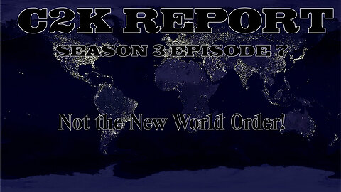 C2K Report S3 E0007: Not a New World Order