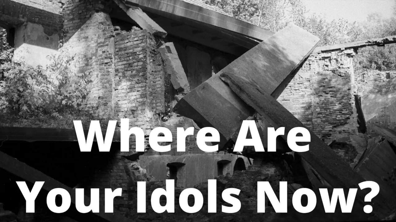 Where Are Your Idols Now? - Ezekiel 6:3-7, 11-14, 8-10