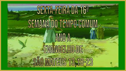 Evangelho da Sexta-feira da 16ª Semana do Tempo Comum - Ano A - Mt 13, 18-23