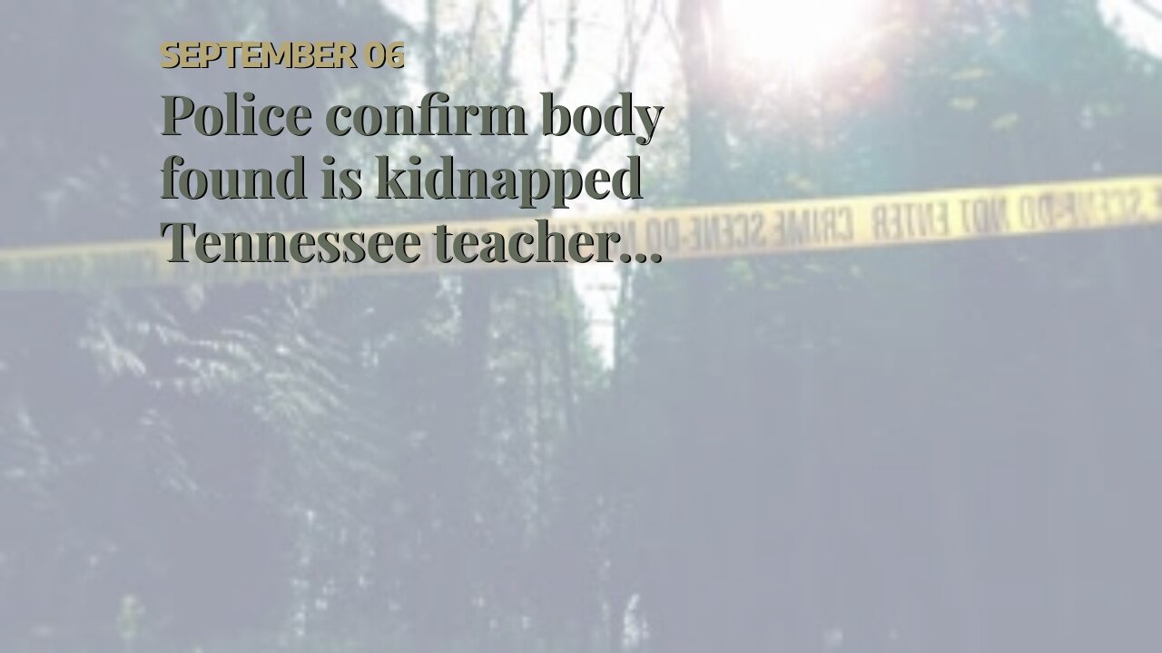 Police confirm body found is kidnapped Tennessee teacher, jogger