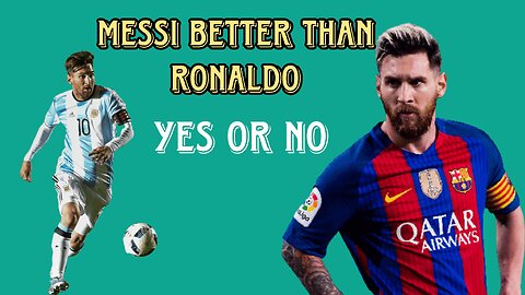 Messi better than ronaldo yes or no?