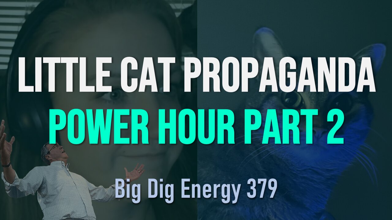 Big Dig Energy 379: Little Cat Propaganda Power Hour Part 2