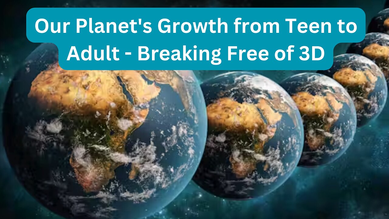 Our Planet's Growth from Teen to Adult - Breaking Free of 3D