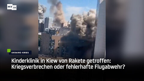 Kinderklinik in Kiew von Rakete getroffen: Kriegsverbrechen oder fehlerhafte Flugabwehr?