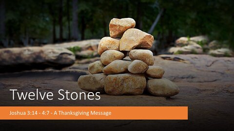 October 9, 2022 - "Twelve Stones - A Thanksgiving Message" (Joshua 3:14 - 4:7)