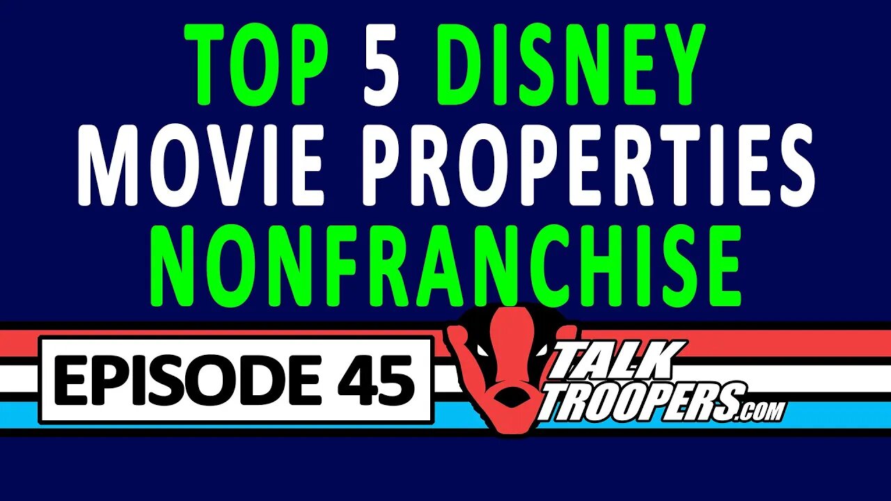 Talk Troopers Episode 45 - TOP 5 MOVIES DISNEY NONFRANCHISE PROPERTIES