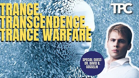 Trance, Transcendance, & Trance Warfare | Dr. David B. Gosselin (TPC #1,117)