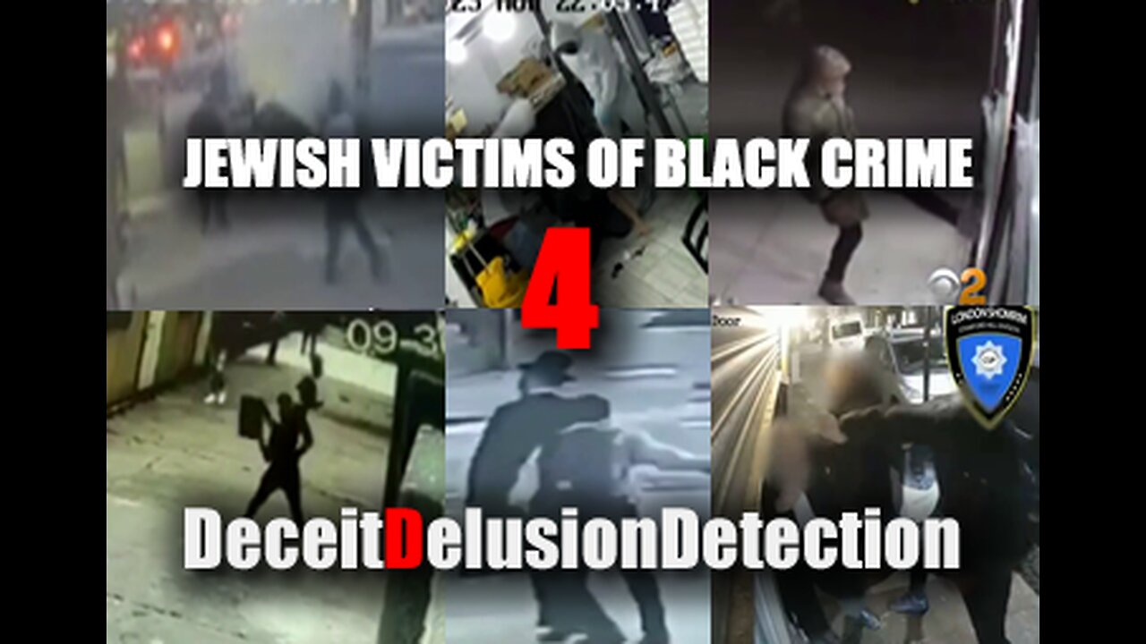 (EP4) JEWISH VICTIMS OF BLACK CRIME-DECEITDELUSIONDETECTION