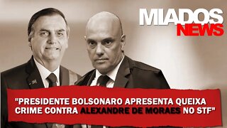 Miados News - Presidente Bolsonaro apresenta queixa crime contra Alexandre de Moraes no STF