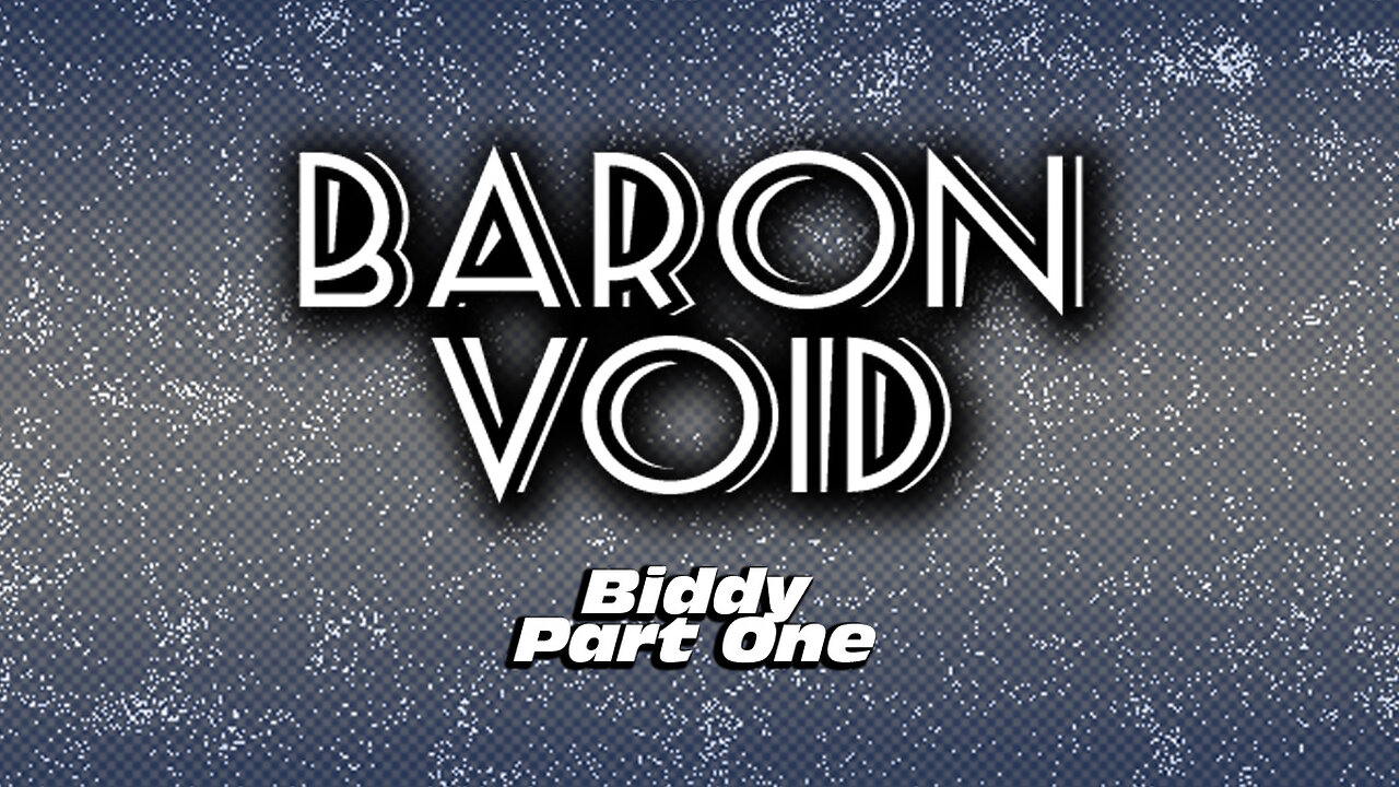 Baron Void: Biddy Part One