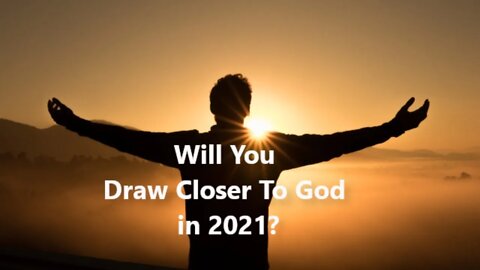 Will You Draw Closer To God in 2021?