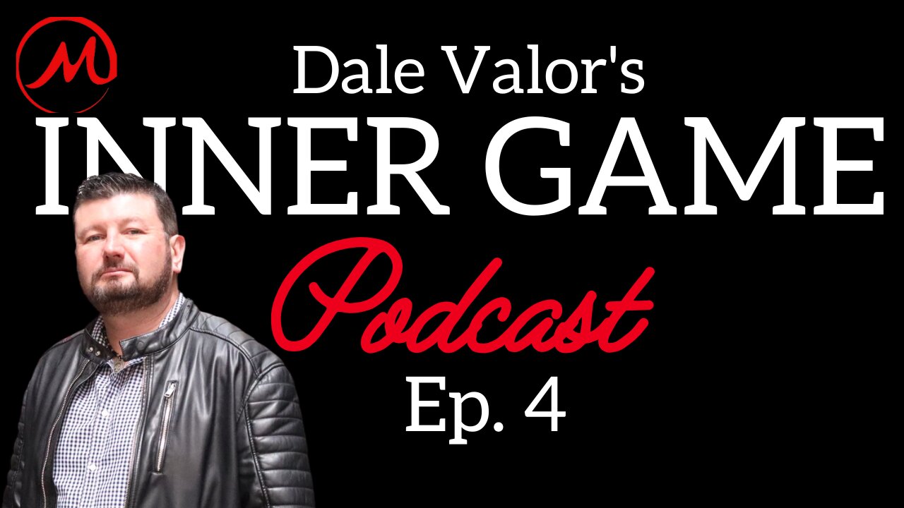 Dale Valor's Inner Game Podcast Ep. 4