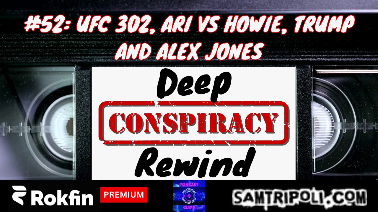 [CLIP] Deep Conspiracy Rewind with Sam Tripoli Episode 52 UFC 302, Ari Vs Howie, Trump & Alex Jones