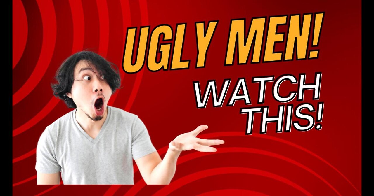 Ugly men WATCH THIS to become MORE ATTRACTIVE