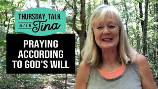 Thursday Talk with Tina: Praying According to God's Will