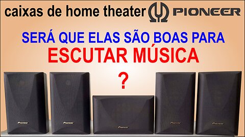 Caixas Home theater Pioneer - Será que elas são boas para escutar música?