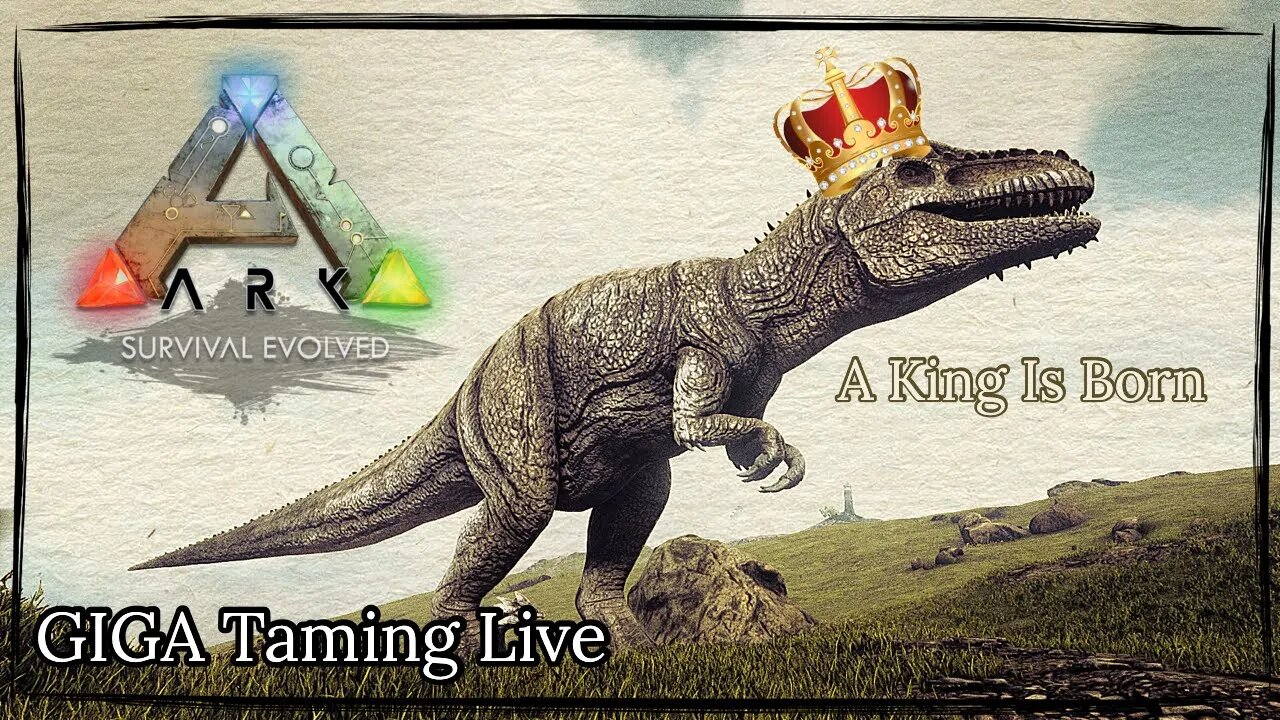 Ark Survival Evolved A King Is Born. - GIGA Taming Live