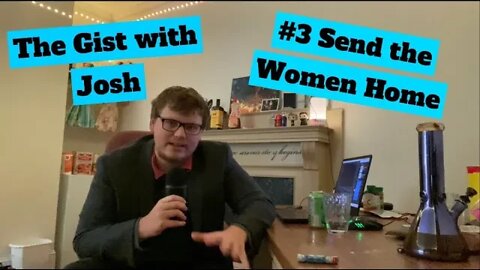 #3 - The Gist with Josh - Send the Women Home