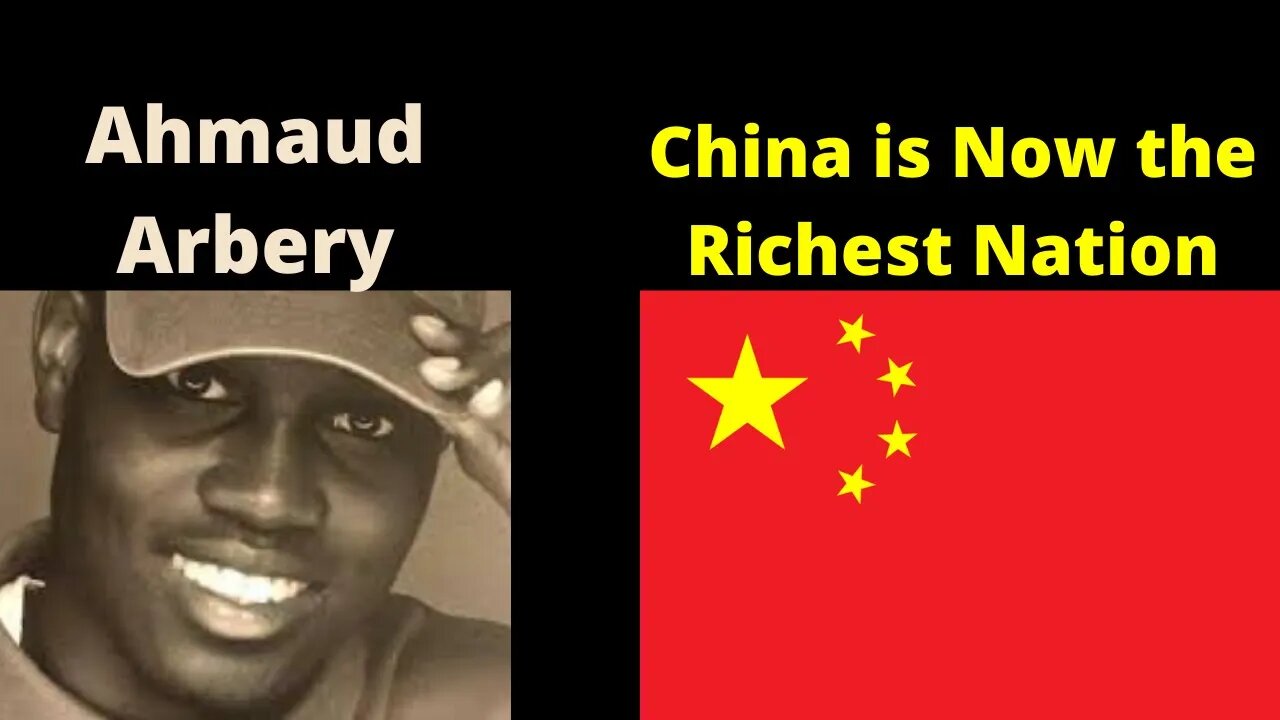 Ahmaud Arbery, China is Now the Richest Nation