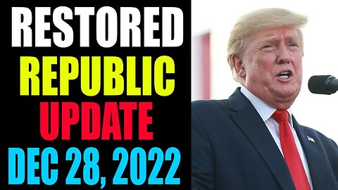 RESTORED REPUBLIC VIA A GCR UPDATE AS OF DECEMBER 28, 2022 - TRUMP NEWS