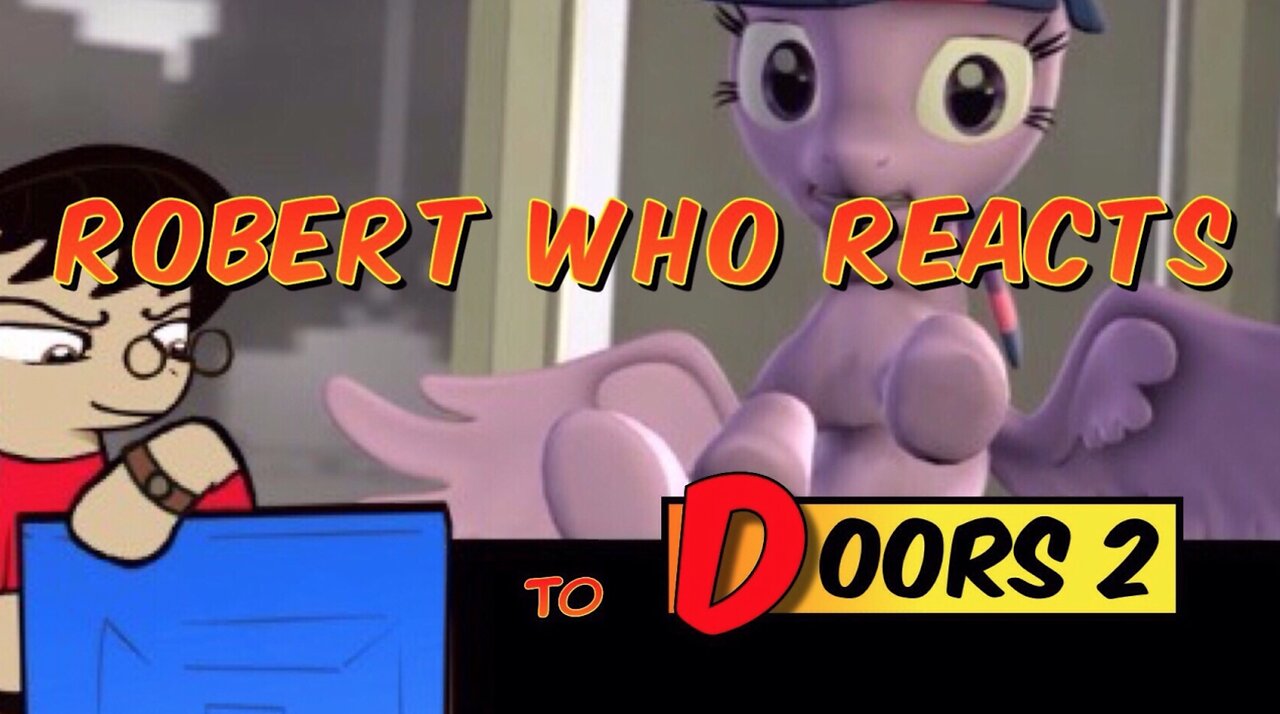 Robert who Reacts [SMF Ponies] (Doors 2)
