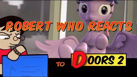 Robert who Reacts [SMF Ponies] (Doors 2)