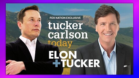 TUCKER CARLSON TODAY - FULL, UNINTERRUPTED INTERVIEW WITH ELON MUSK