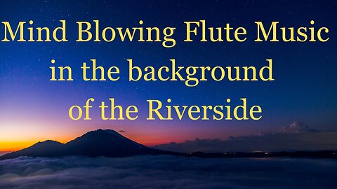 Mind Blowing Flute Music in the background in the Riverside