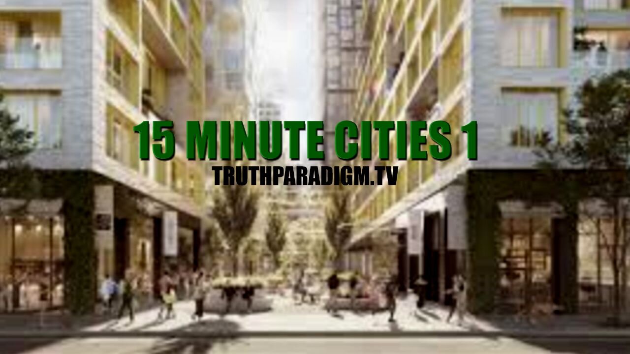 15 Minute Cities 1 | Truthparadigm.tv