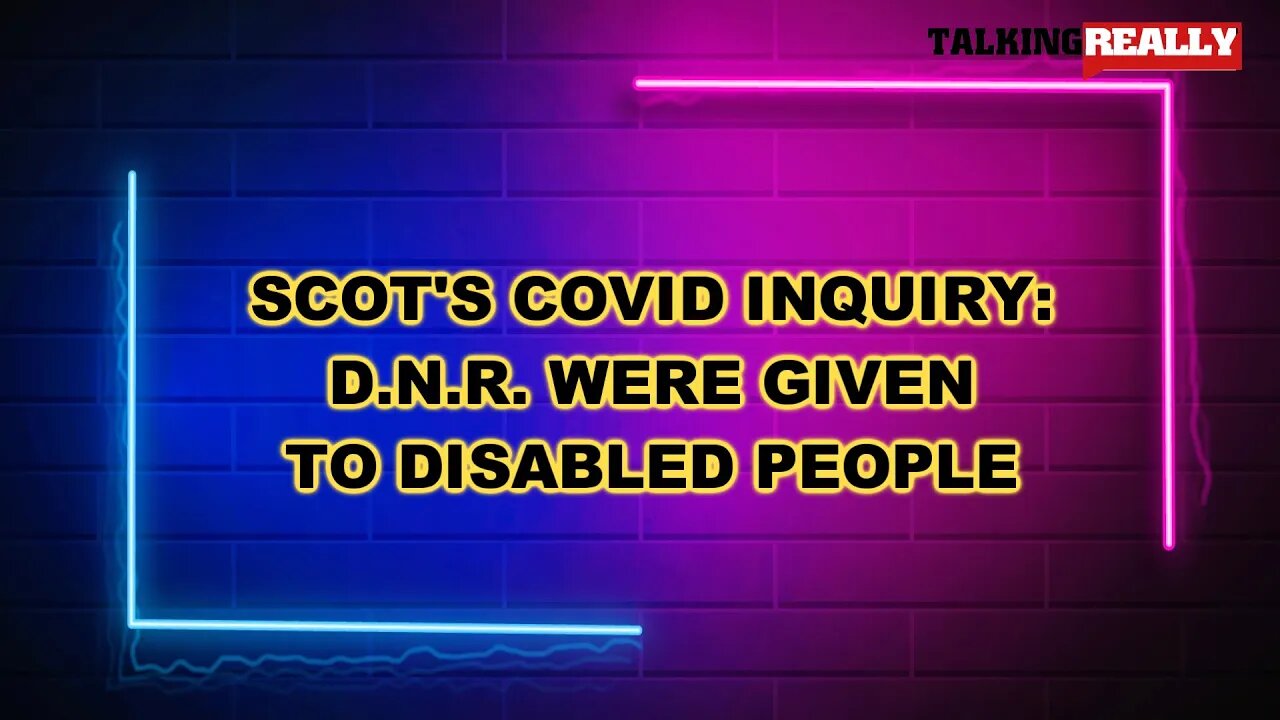 Scottish Covid Inquiry, DNR's were issued to disabled people | Talking Really Channel